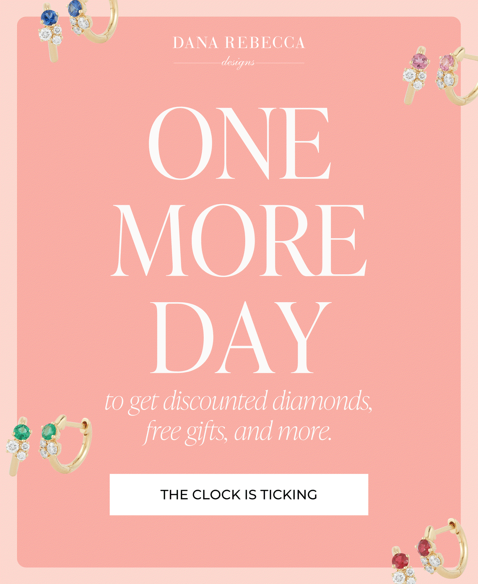DANA REBECCA designs | ONE MORE DAY to get discounted diamonds, free gifts, and more. | THE CLOCK IS TICKING.