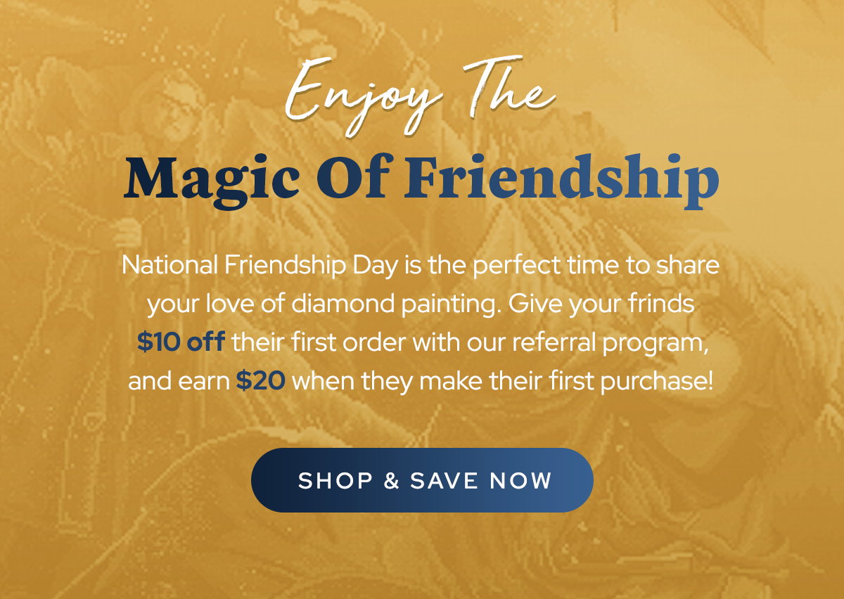 Enjoy The Magic Of Friendship  - REFER AND SAVE 