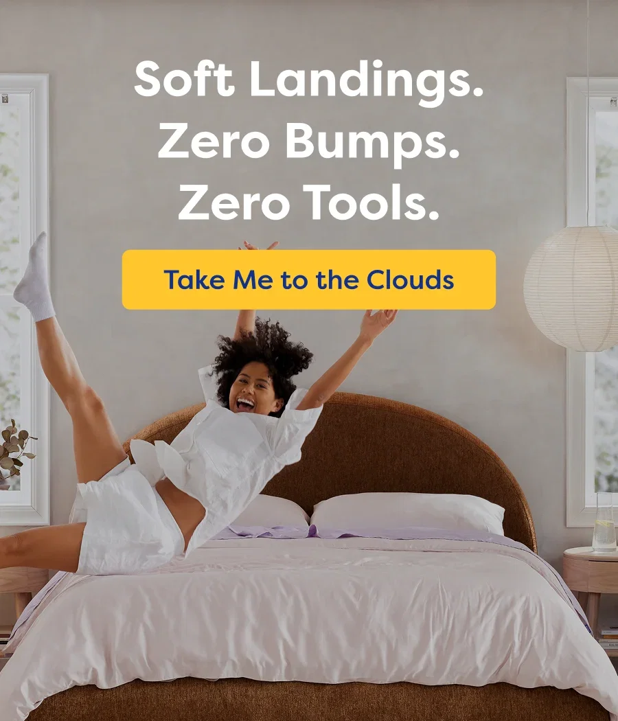 Soft Landings. Zero Bumps. Zero tools. Take me to the Clouds.