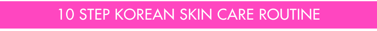 10 STEP KOREAN SKIN CARE ROUTINE