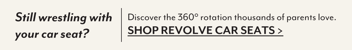 Still wrestling with your car seat? | Discover the 360° rotation thousands of parents love. | SHOP REVOLVE CAR SEATS
