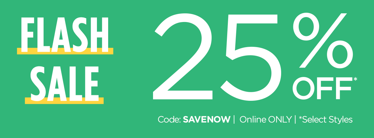 FLASH SALE | 25% OFF | Code: SAVENOW | Online Only