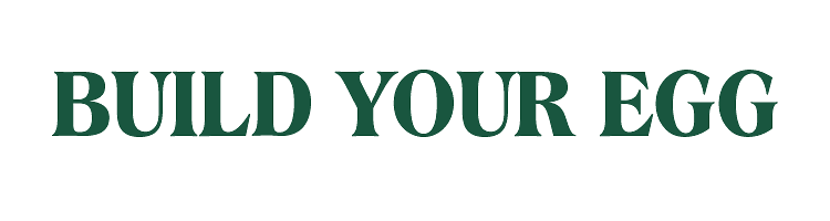 BUILD YOUR EGG