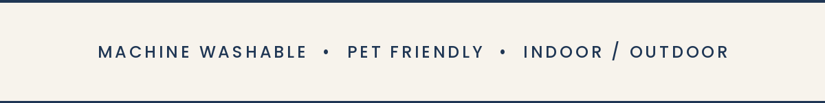 Machine washable · Pet friendly · Indoor / outdoor