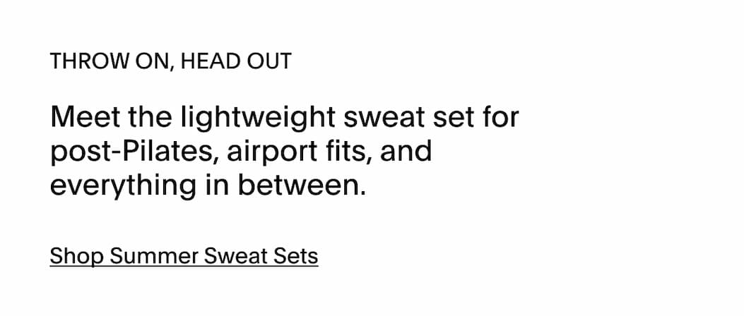 SHOP THE SUMMER SWEAT SETS