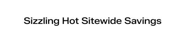 Sizzling Hot Sitewide Savings.