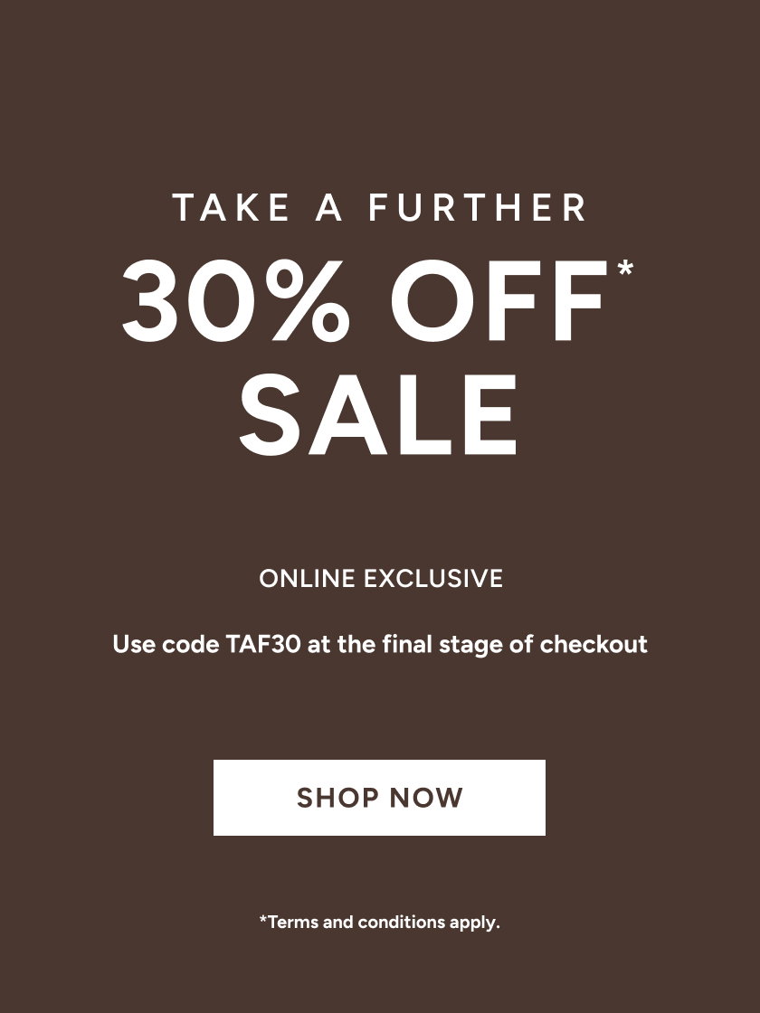 Take A Further 30% Off* Sale Online Exclusive Use Code TAF30 At The Final Stage Of Checkout. Shop Now