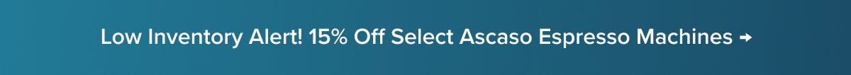 Low Inventory Alert! 15% Off Select Ascaso Espresso Machines →