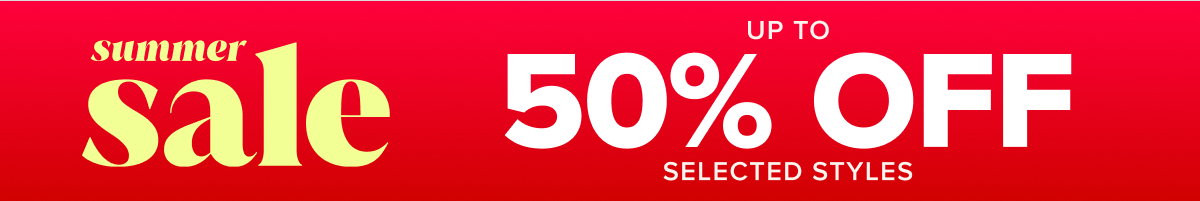 Summer Sale - Up to 50% off selected styles 