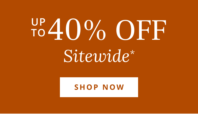 Up to 40% Off Sitewide*
