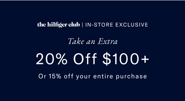the hilfiger club | IN-STORE EXCLUSIVE Take an Extra 20% Off $100+ Or 15% off your entire purchase 