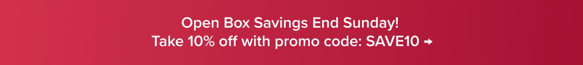 Open Box Savings End Sunday! Take 10% off with promo code: SAVE10 →
