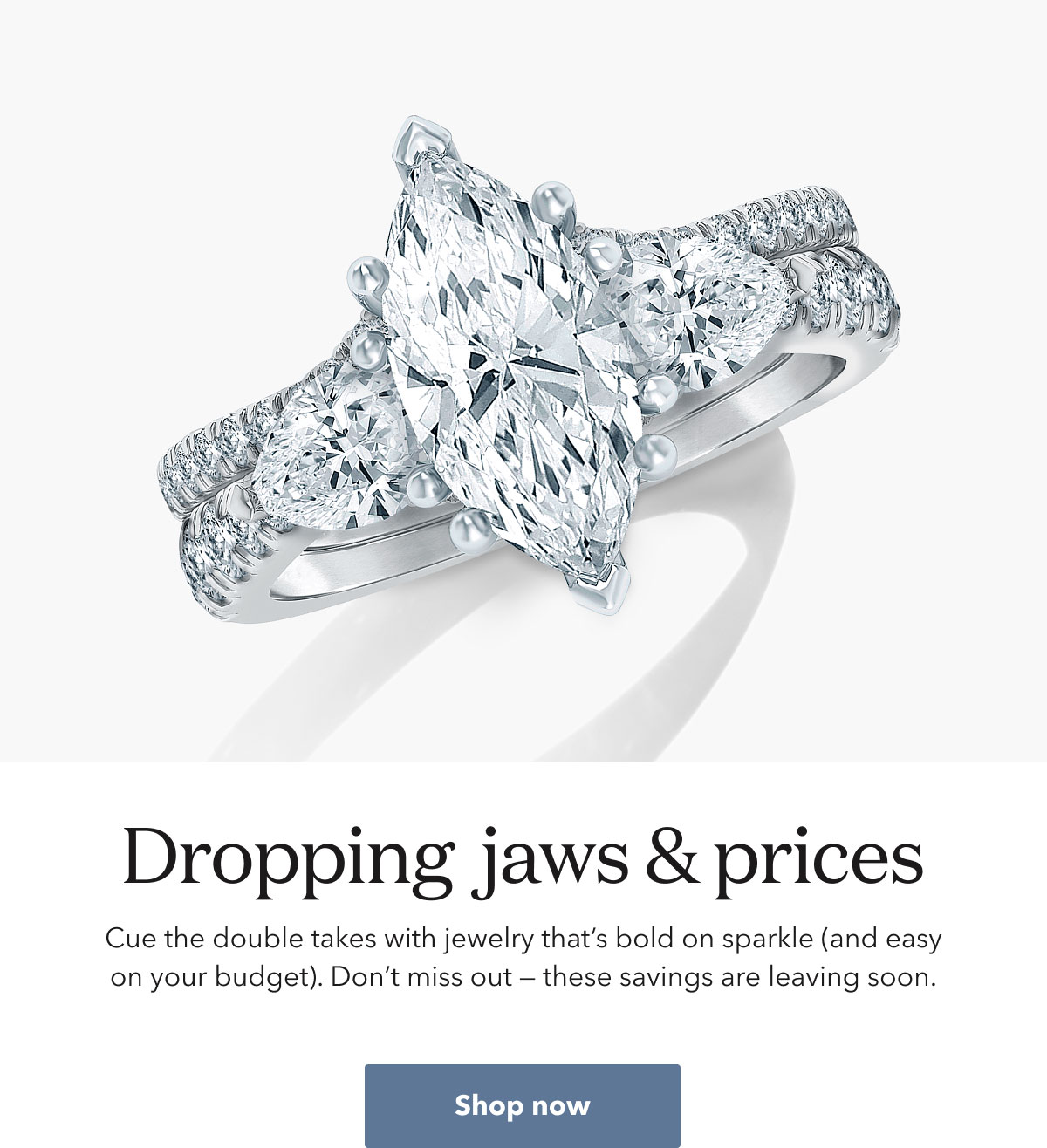 Dropping  jaws & prices | Cue the double takes with jewelry that’s bold on sparkle (and easy on your budget). Don’t miss out — these savings are leaving soon. | Shop now
