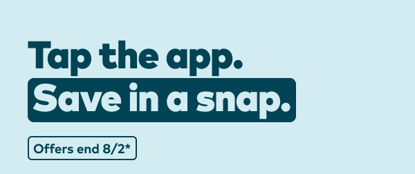 Tap the app. Save in a snap. Offers end 8/2, see site for details.