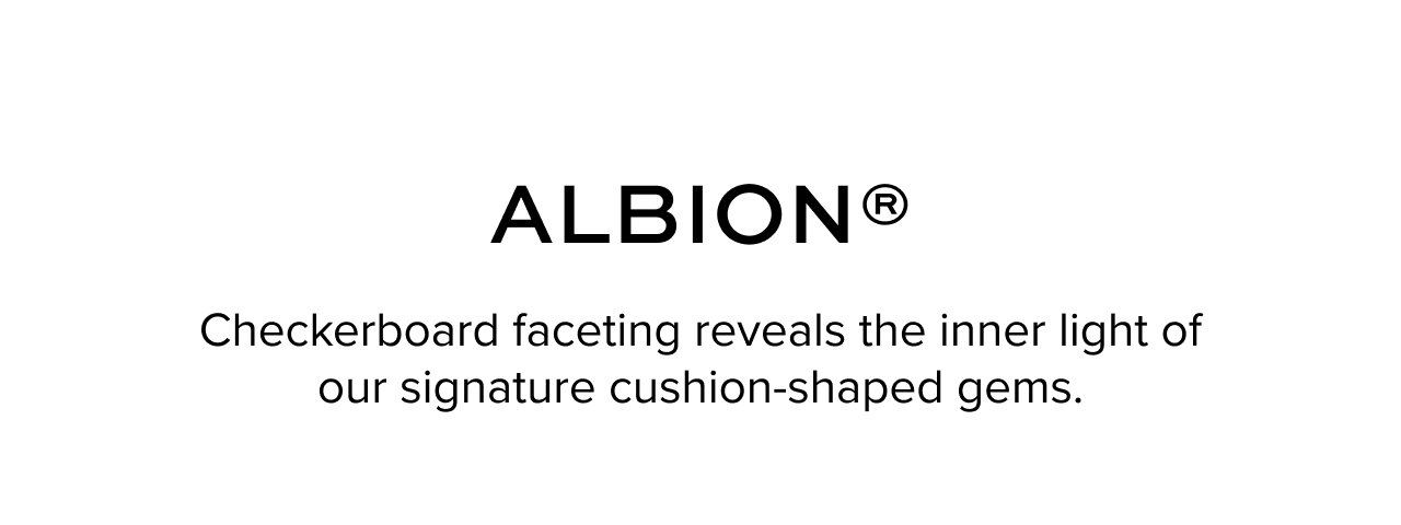 Albion: Checkerboard faceting reveals the inner light of our signature cushion-shaped gems.