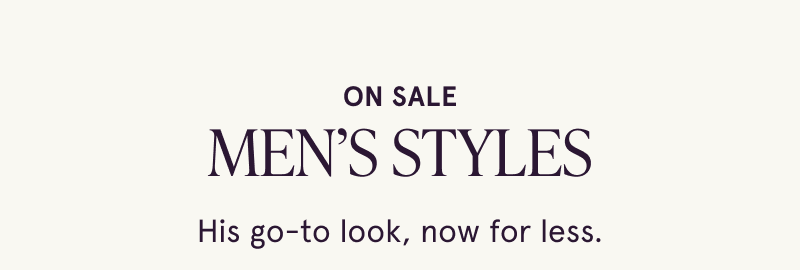 On sale men’s styles. His go-to look, now for less.