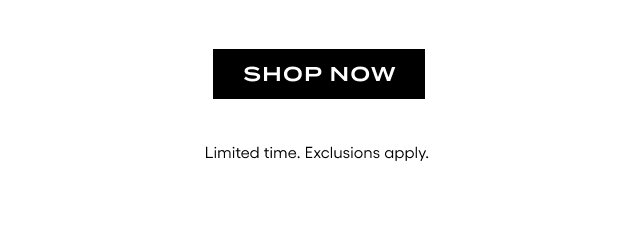 Shop Now. Limited time. Exclusions apply. 