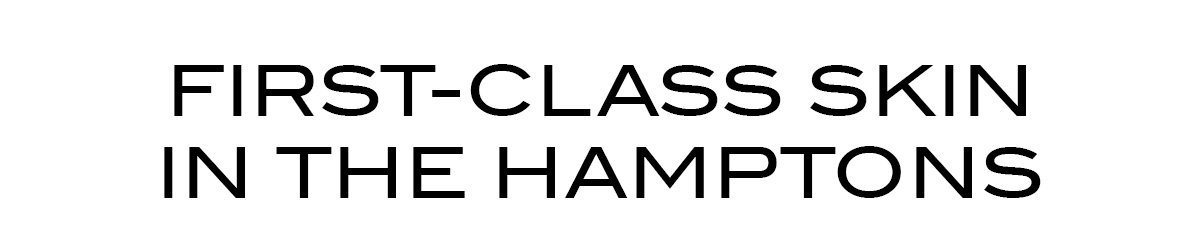 FIRST-CLASS SKIN IN THE HAMPTONS