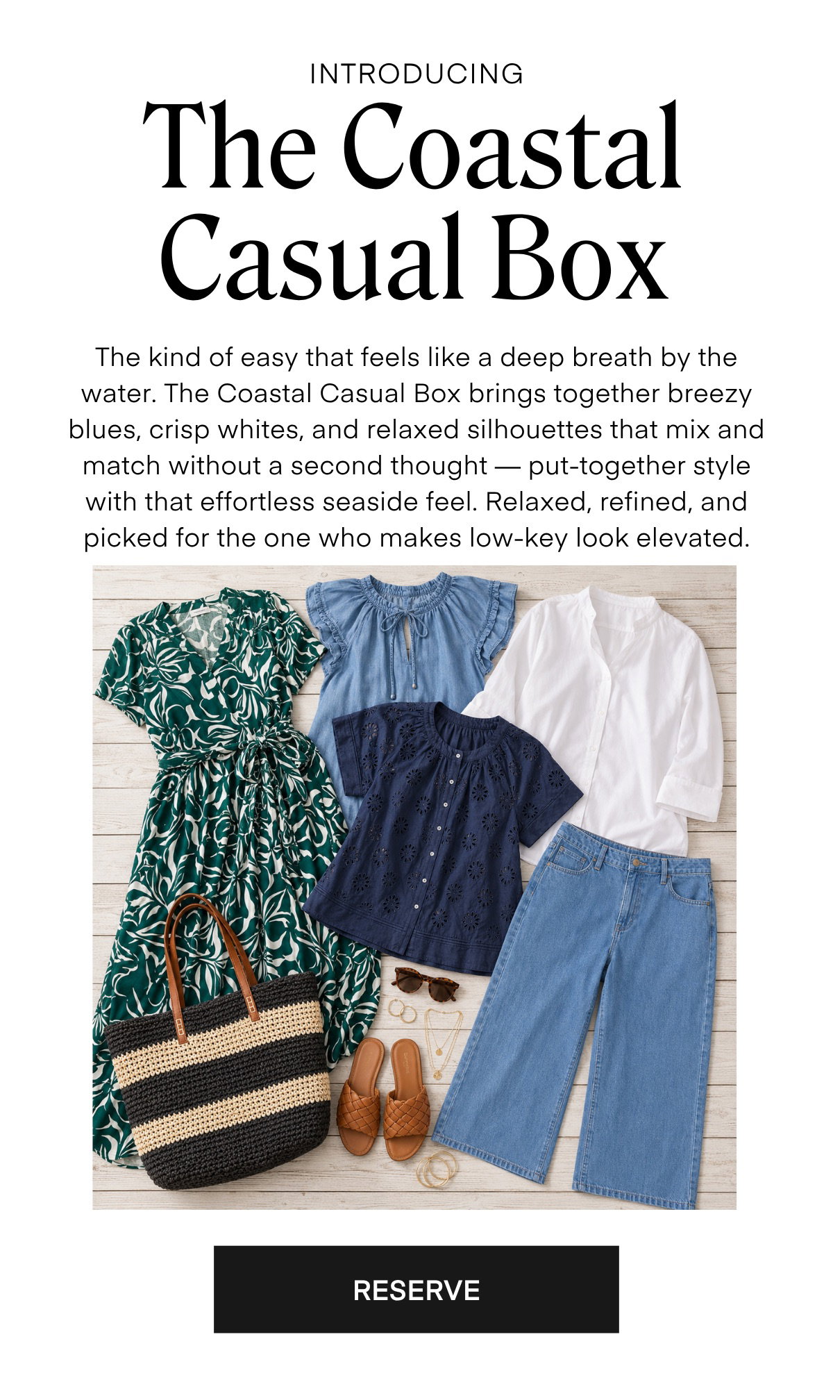 INTRODUCING The Coastal Casual Box The kind of easy that feels like a deep breath by the water. The Coastal Casual Box brings together breezy blues, crisp whites, and relaxed silhouettes that mix and match without a second thought - put-together style with that effortless seaside feel. Relaxed, refined, and picked for the one who makes low-key look elevated.