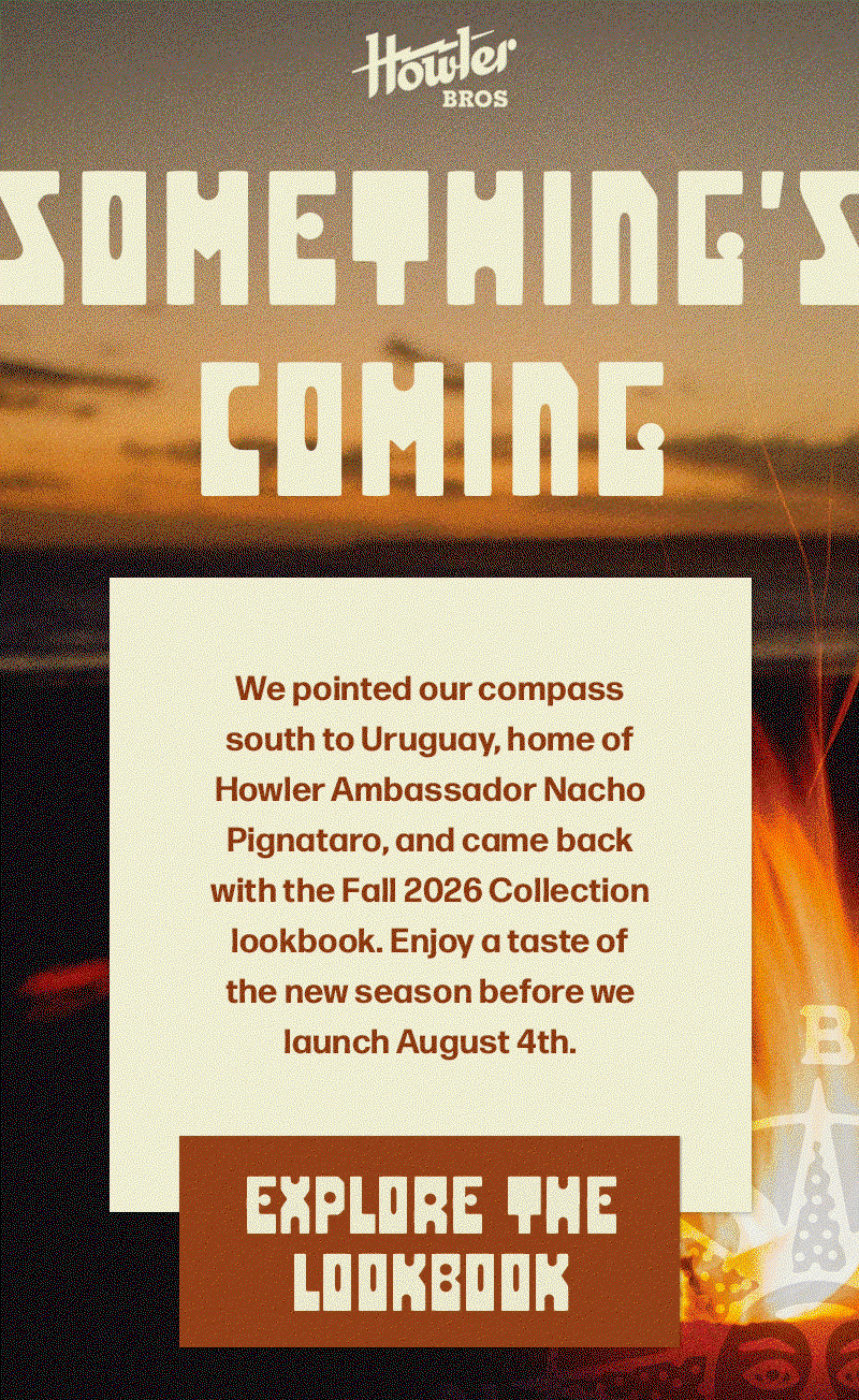 We pointed our compass south to Uruguay, home of Howler Ambassador Nacho Pignataro, and came back with the Fall 2026 Collection lookbook. Enjoy a taste of the new season before we launch August 4th. 