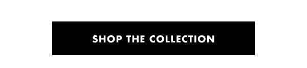 SHOP THE COLLECTION