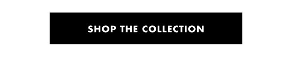 SHOP THE COLLECTION