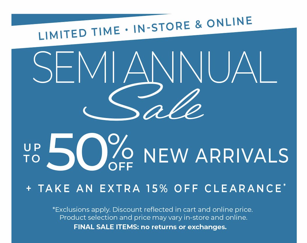 Limited Time, In-Store & Online: Semi-Annual Sale Up to 50% Off New Arrivals + Extra 15% Off Clearance