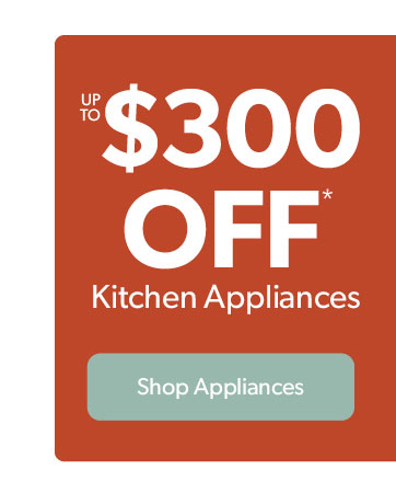 Up to 300 off Kitchen Appliances. Click to shop appliances.