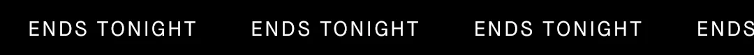 ENDS TONIGHT