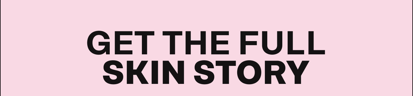 Get the full skin story
