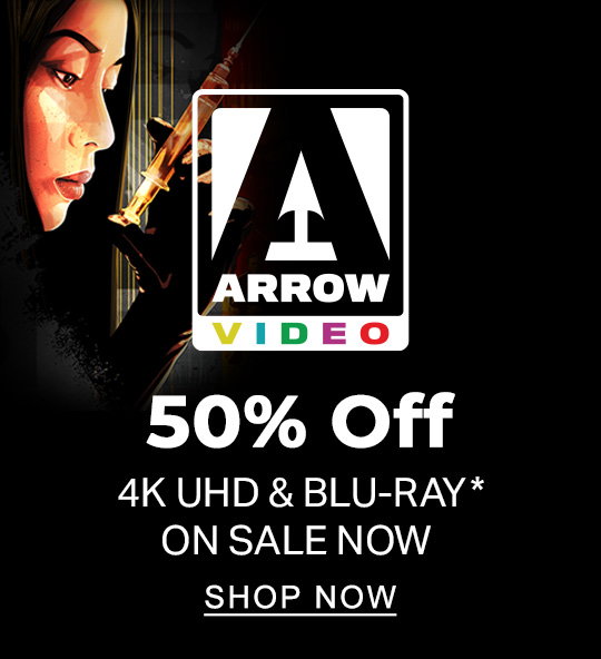 Arrow Video 50% OFF 4KUHD & BLU-RAY* ON SALE NOW - SHOP NOW