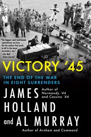 Book | Victory '45: The End of the War in Eight Surrenders By James Holland.