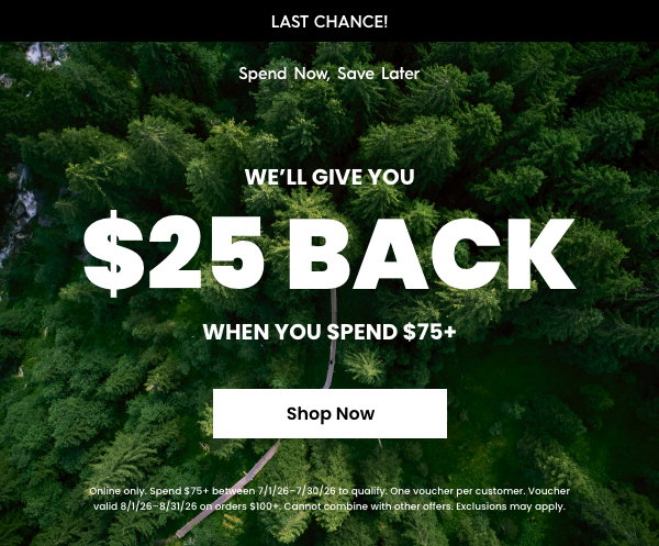 Last Chance! $25 Back When You Spend $75+