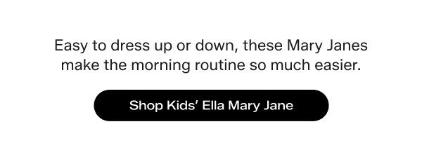 Easy to dress up or down, these Mary Janes make the morning routine so much easier. Shop Kids’ Ella Mary Jane.