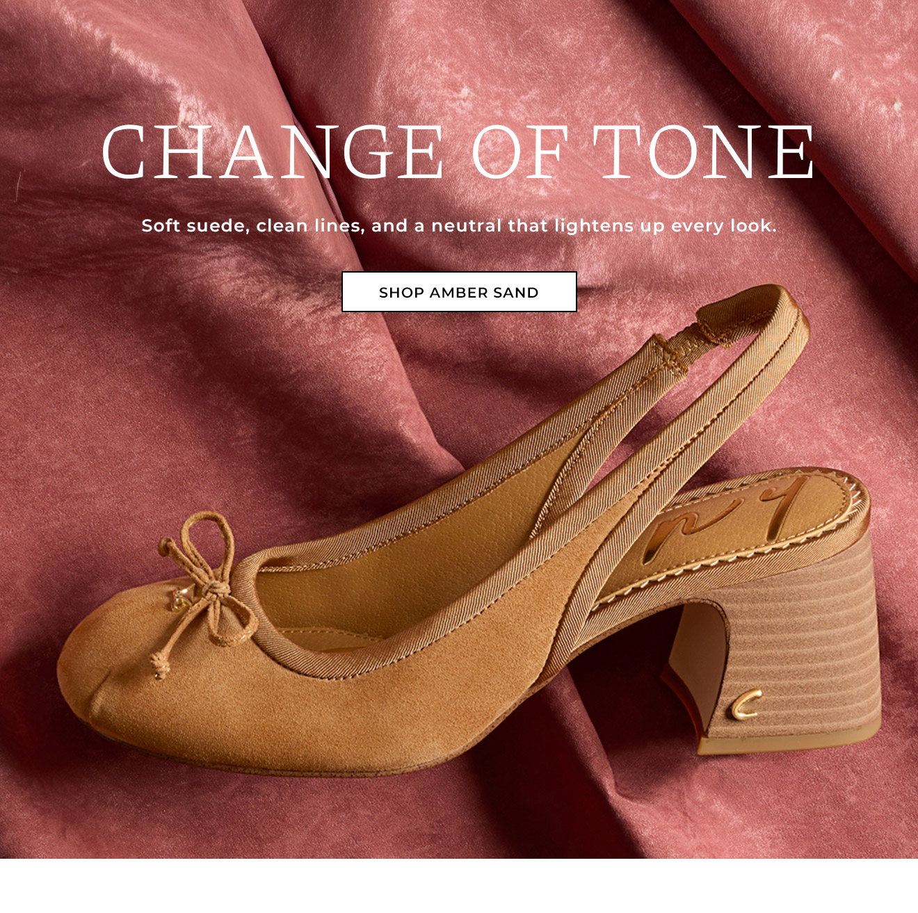 CHANGE OF TONE | Soft suede, clean lines, and a neutral that lightens up every look. | Shop Amber Sand