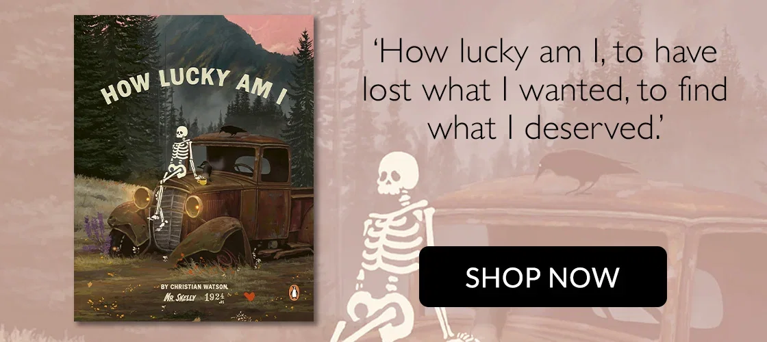 How Lucky Am I by Christian Watson | 'How lucky am I, to have lost what I wanted, to find what I deserved.' | SHOP NOW
