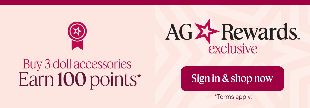 AG Rewards: Buy 3 doll accessories. Earn 100 points* Sign in and shop now