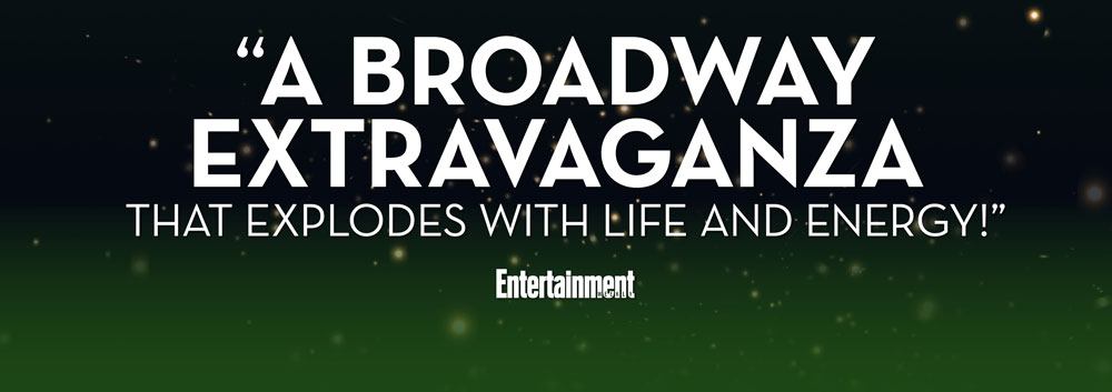 A broadway extravaganza that explodes with life and energy! - Entertainment Weekly