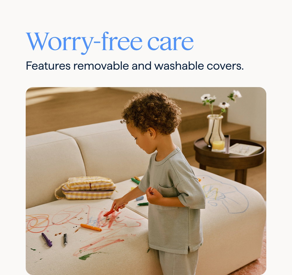 Worry-free care. Features removable and washable covers.