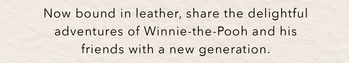 Now bound in leather, share the delightful adventures of Winnie-the-Pooh and his friends with a new generation.