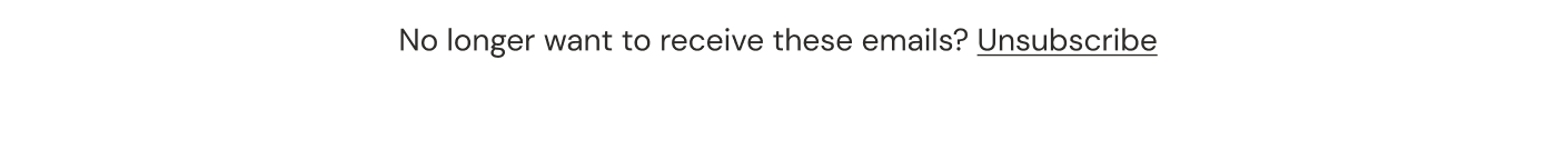 No longer want to hear from us? Unsubscribe.