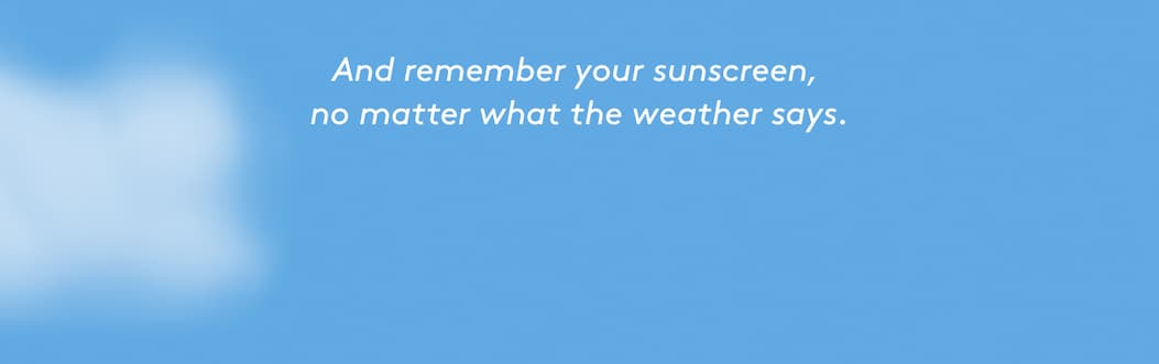 And remember your sunscreen,  no matter what the weather says.