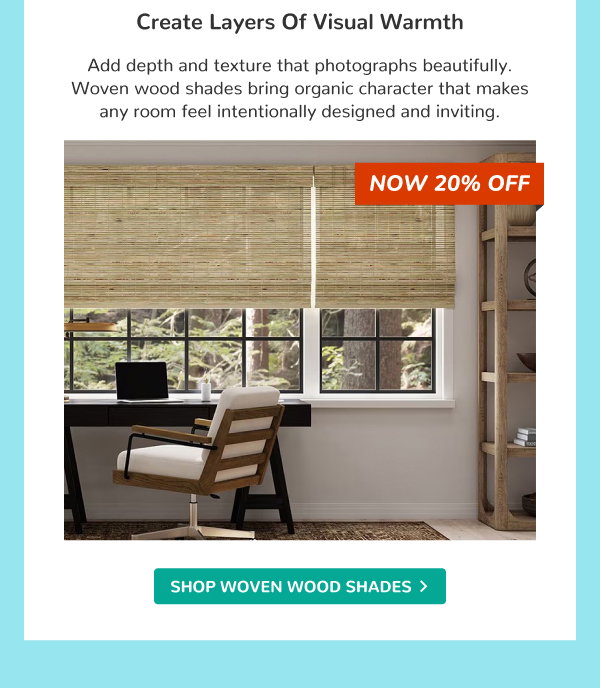 Create Layers of Visual Warmth | Add depth and texture that photographs beautifully. Woven wood shades bring organic character that makes any room feel intentionally designed and inviting. | SHOP WOVEN WOOD SHADES >