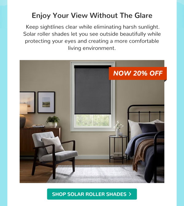 Enjoy Your View Without the Glare | Keep sightlines clear while eliminating harsh sunlight. Solar roller shades let you see outside beautifully while protecting your eyes and creating a more comfortable living environment. | SHOP SOLAR ROLLER SHADES >