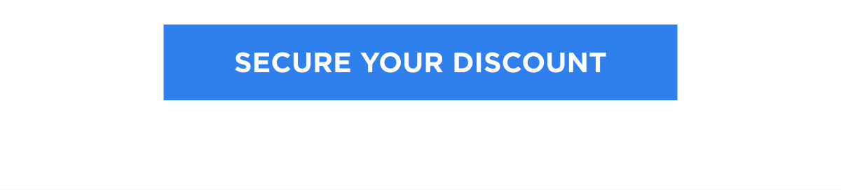 [SECURE YOUR DISCOUNT]