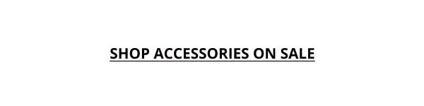 SHOP ACCESSORIES ON SALE