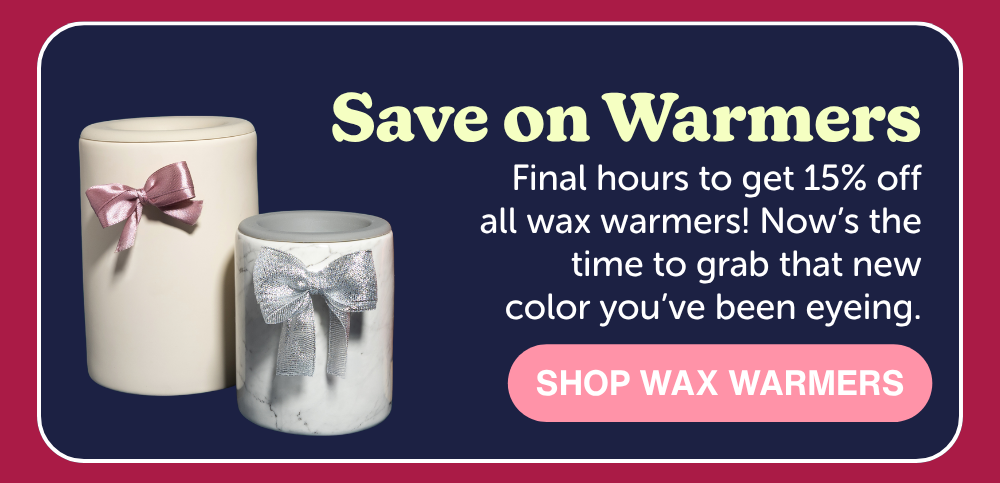 Save on Warmers: Final hours to get 15% off all wax warmers! Now’s the time to grab that new color you’ve been eyeing.