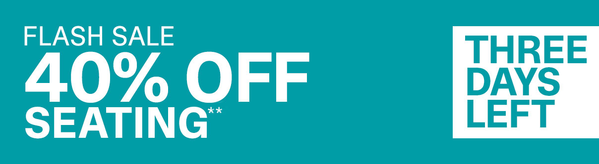 Flash Sale | 40% Off Seating | SHOP NOW >>