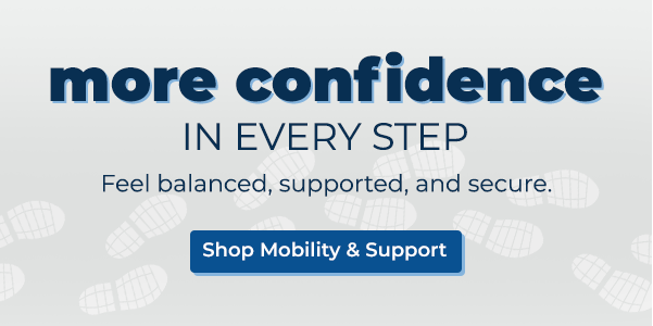 More confidence in every step. Feel balanced, supported, and secure. 