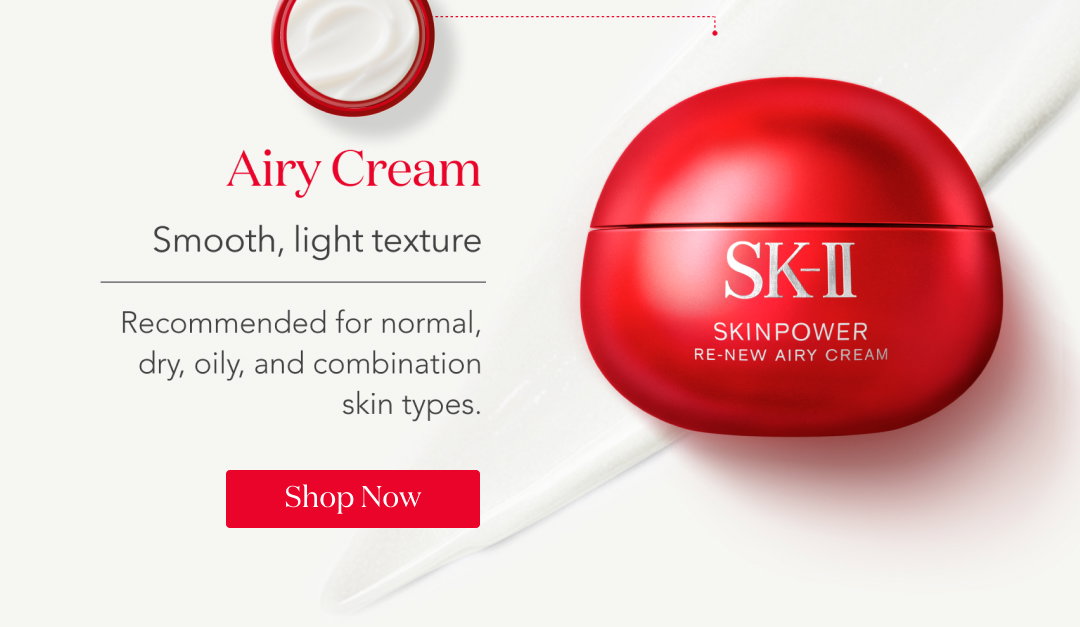 Airy cream  Smooth, light texture  Recommended for normal, dry, oily, and combination skin types.  Shop now